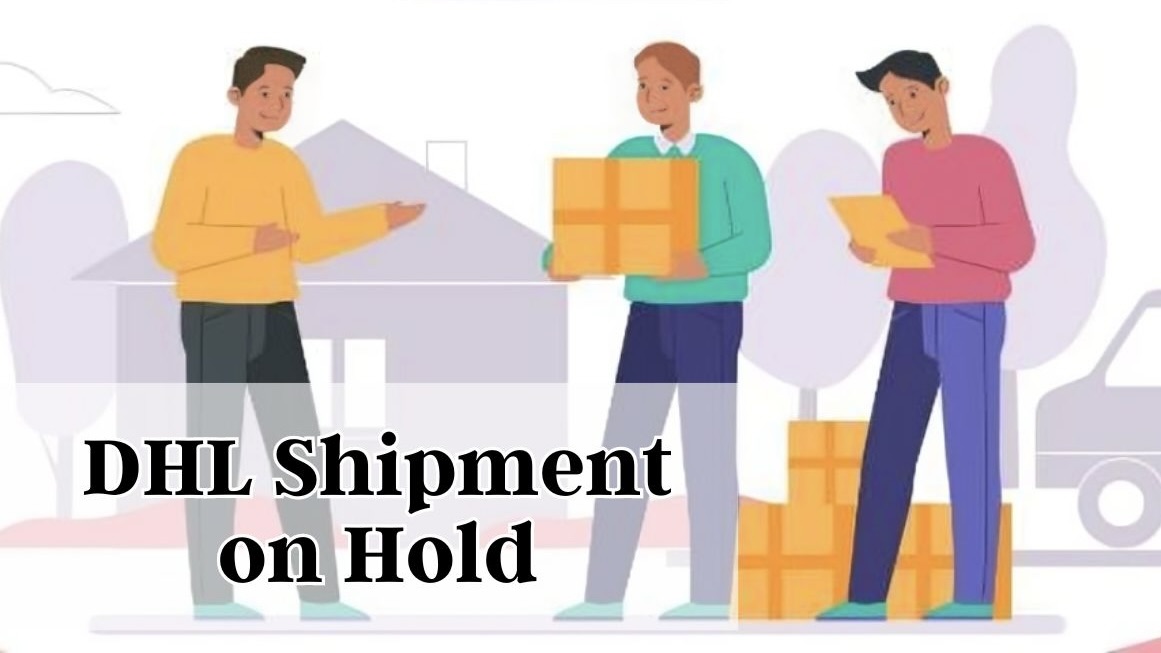 DHL Shipment On Hold - What Can I Do to Resolve It?
